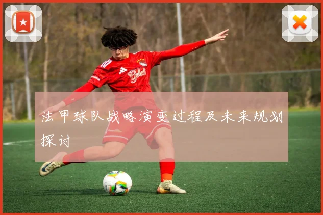 法甲球队战略演变过程及未来规划探讨