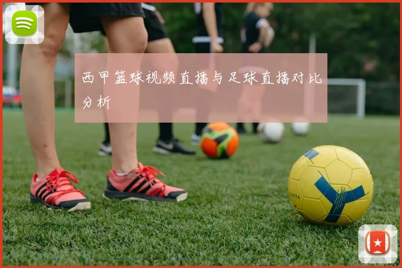 西甲篮球视频直播与足球直播对比分析