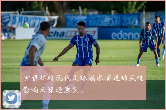 世俱杯对现代足球战术演进的反哺影响及深远意义